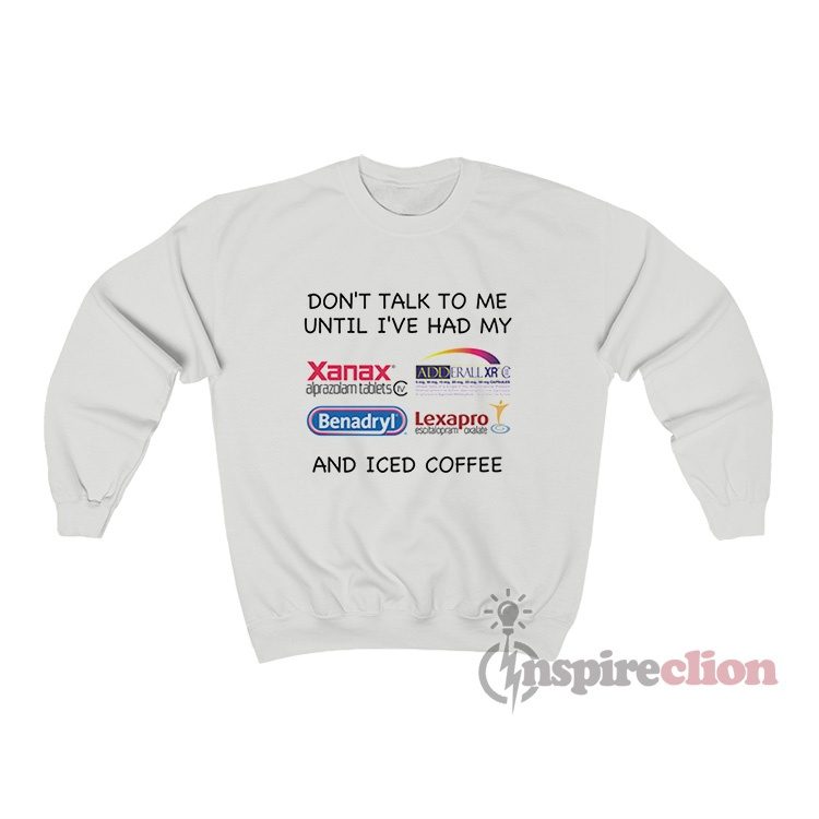 Don't Talk To Me Until I've Had My And Iced Coffee Sweatshirt