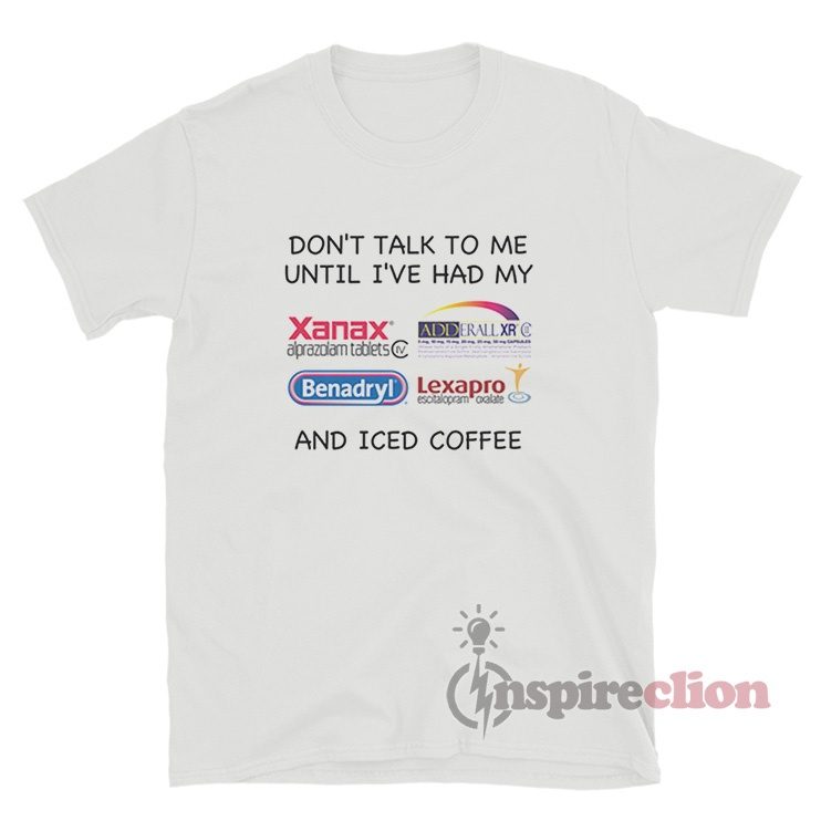 Don't Talk To Me Until I've Had My And Iced Coffee T-Shirt
