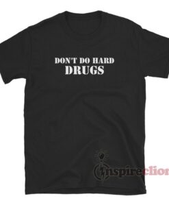 Dont Do Hard Drugs T-Shirt