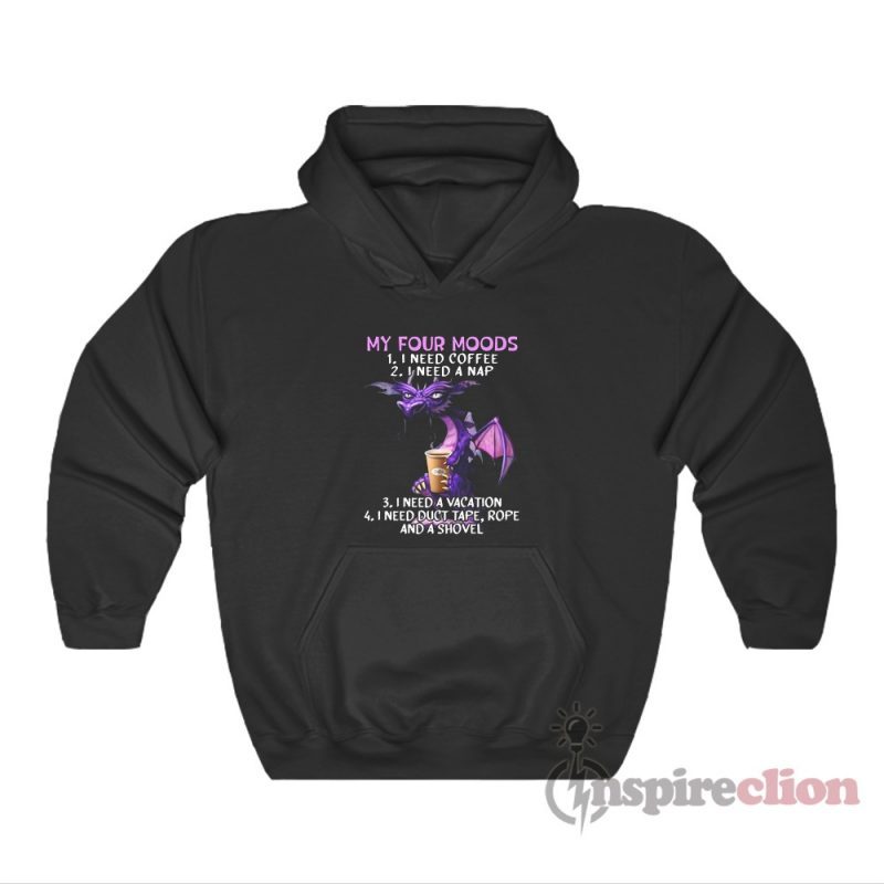 Dragon My Four Moods I Need Coffee I Need A Nap I Need A Vacation Hoodie