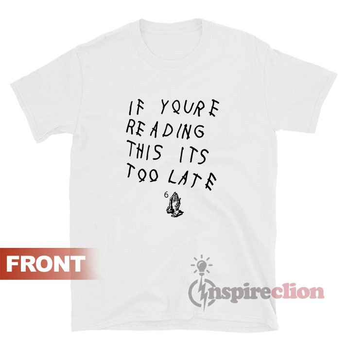 Drake If You're Reading This It's Too Late T-Shirt Drake Merch