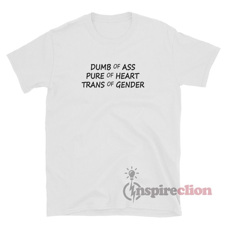 Dumb Of Ass Pure Of Heart Trans Of Gender T-Shirt