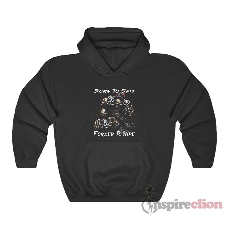 Edgy Skeleton Born To Shit Forced To Wipe Hoodie