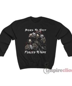 Edgy Skeleton Born To Shit Forced To Wipe Sweatshirt