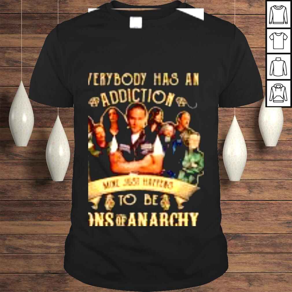 Everybody Has An Addiction Mine Just Happens To Be Son Of Anarchy Shirt