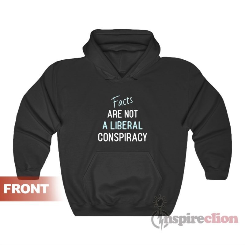 Facts Are Not A Liberal Conspiracy Hoodie For Unisex