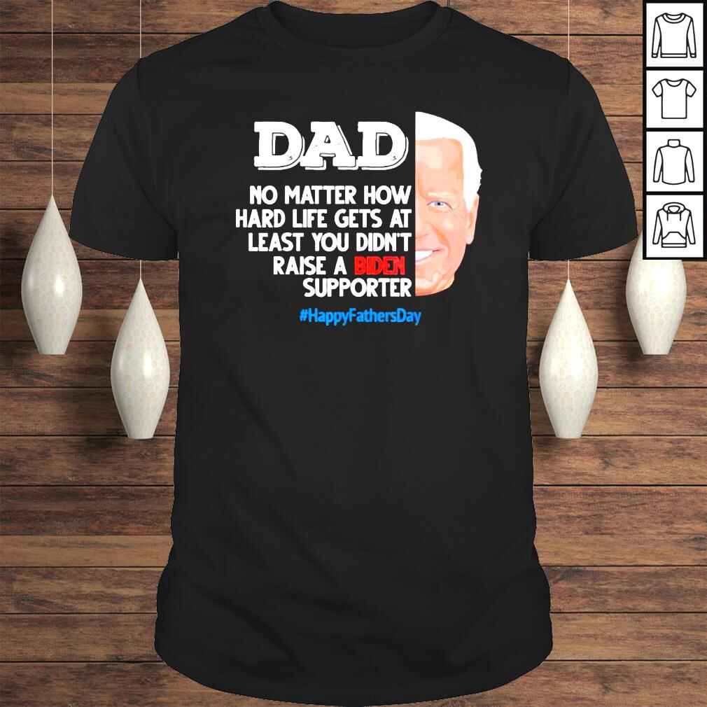 fathers day dad no matter how hard life gets at least shirt