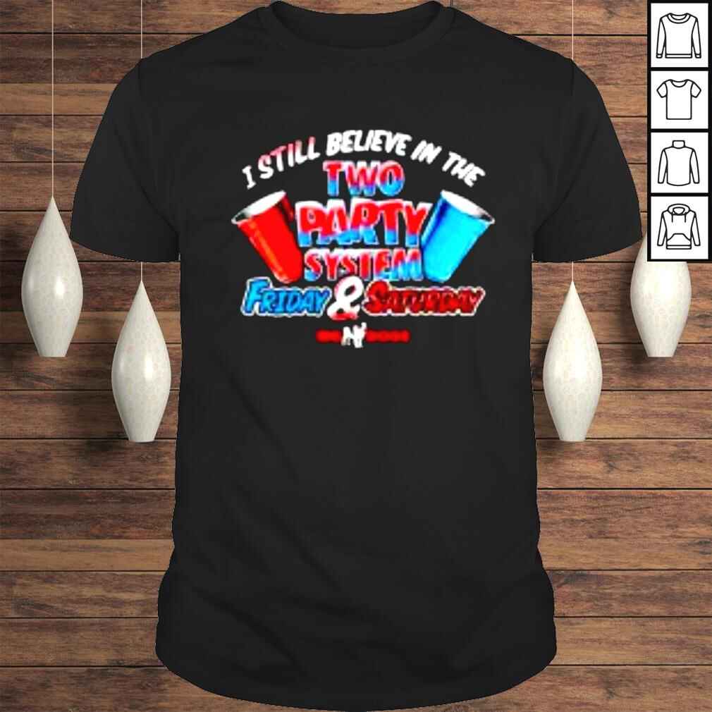 Fill Werrell Big Dog I Still Believe In The Two Party System Friday & Saturday Shirt