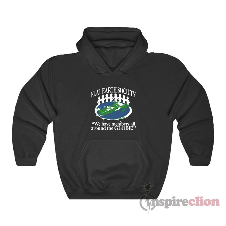 Flat Earth Society We Have Members All Around The Globe Hoodie