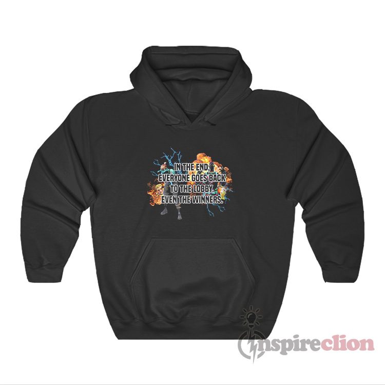 Fortnite In The End Everyone Goes Back To The Lobby Hoodie