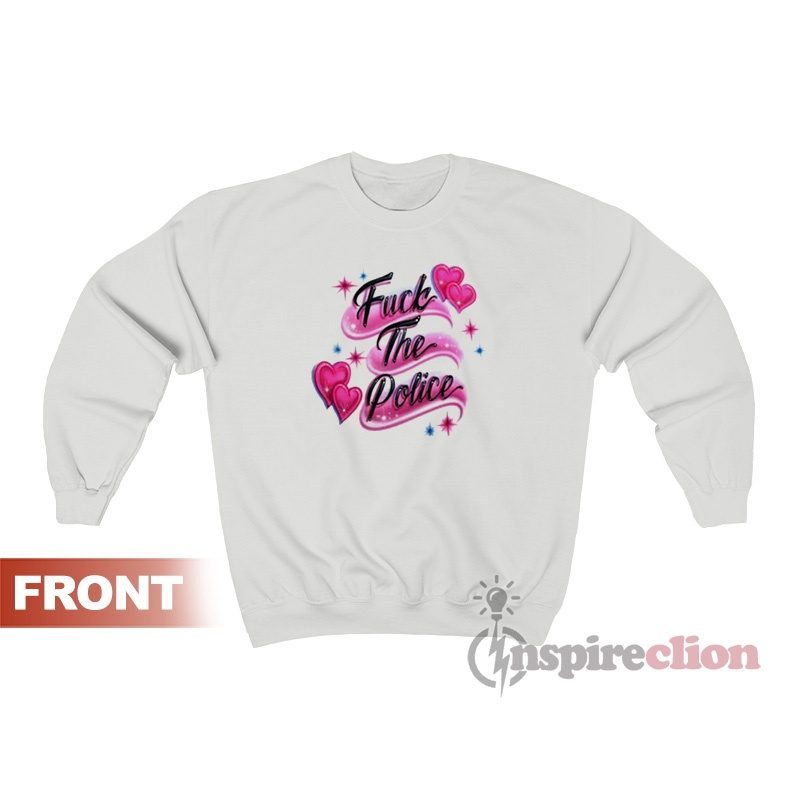 Fuck The Police Sweatshirt For Women’s Or Men’s
