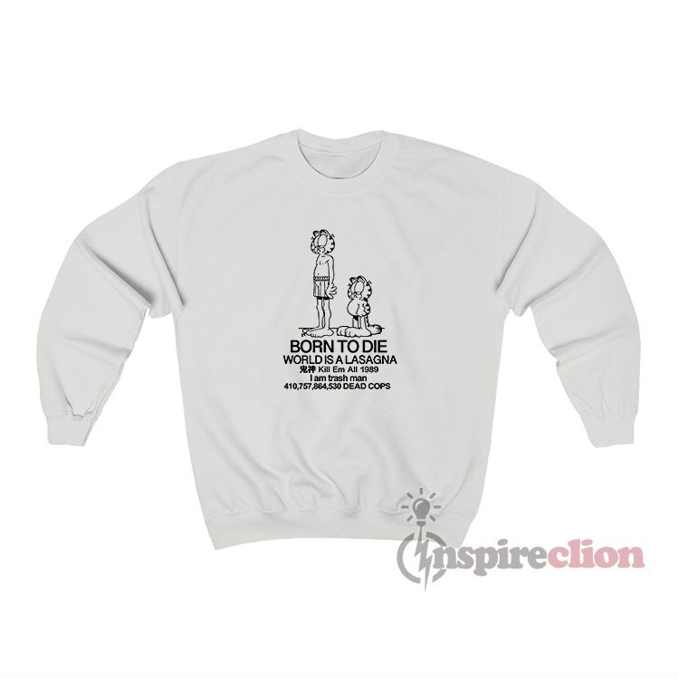 Garfield Born To Die World Is A Lasagna Sweatshirt