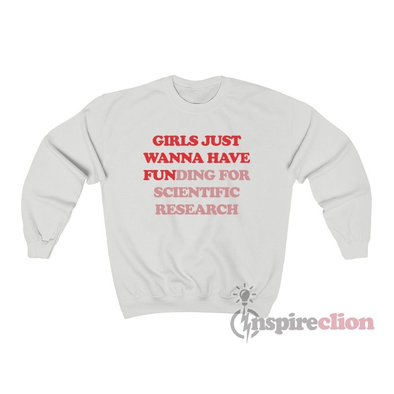 Girls Just Wanna Have Funding For Scientific Research Sweatshirt
