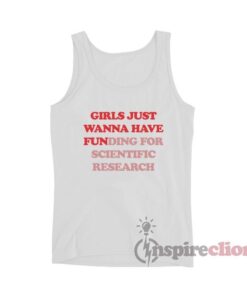 Girls Just Wanna Have Funding For Scientific Research Tank Top