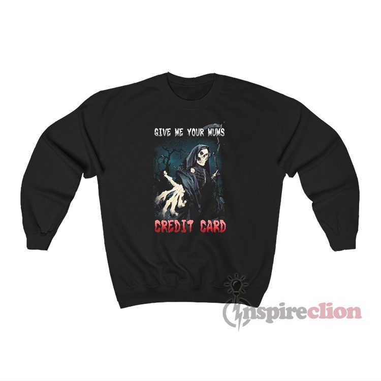 Give Me Your Mom's Credit Card Grim Reaper Meme Sweatshirt