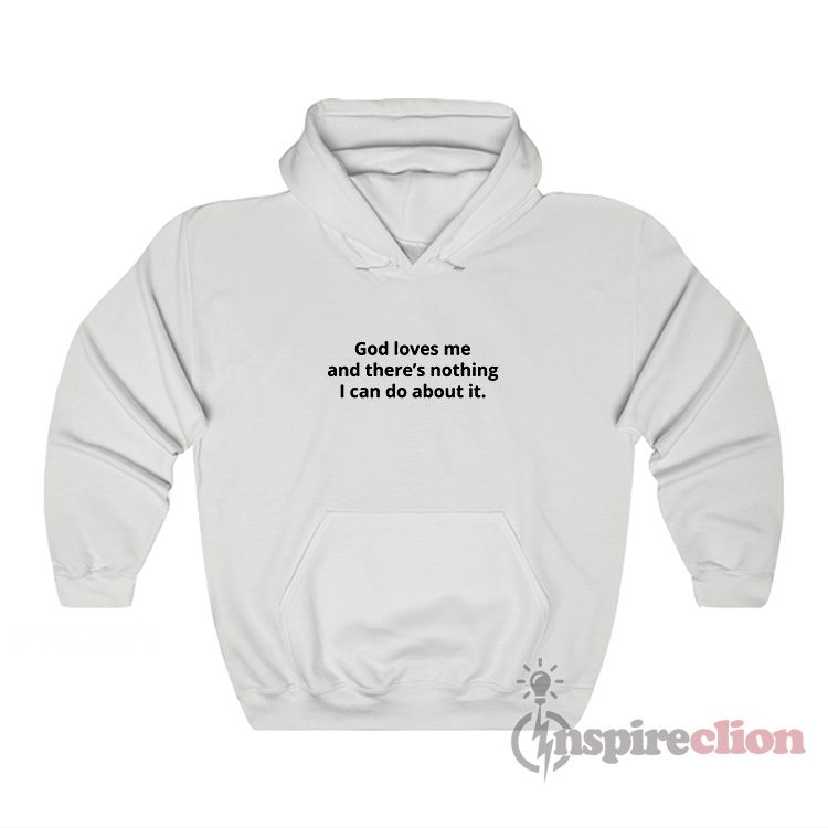 God Loves Me And There's Nothing I Can Do About It Hoodie