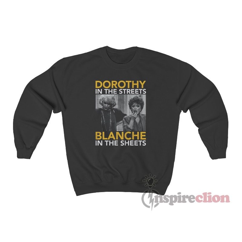 Golden Girls Dorothy In The Streets Blanche In The Sheets Sweatshirt