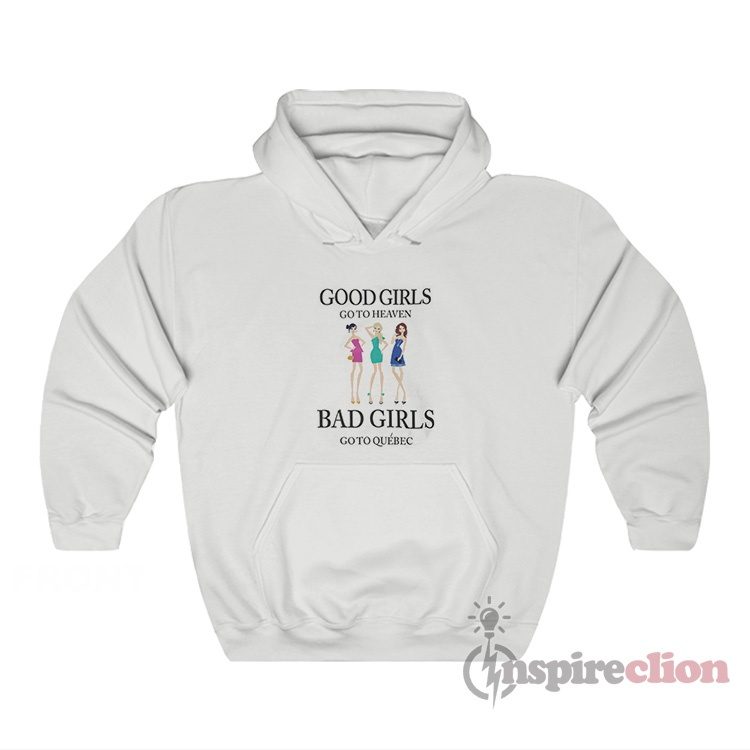 Good Girls Go To Heaven Bad Girls Go To Quebec Hoodie