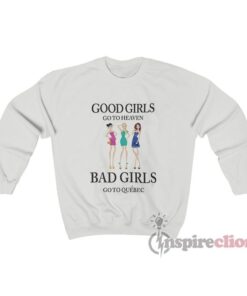 Good Girls Go To Heaven Bad Girls Go To Quebec Sweatshirt
