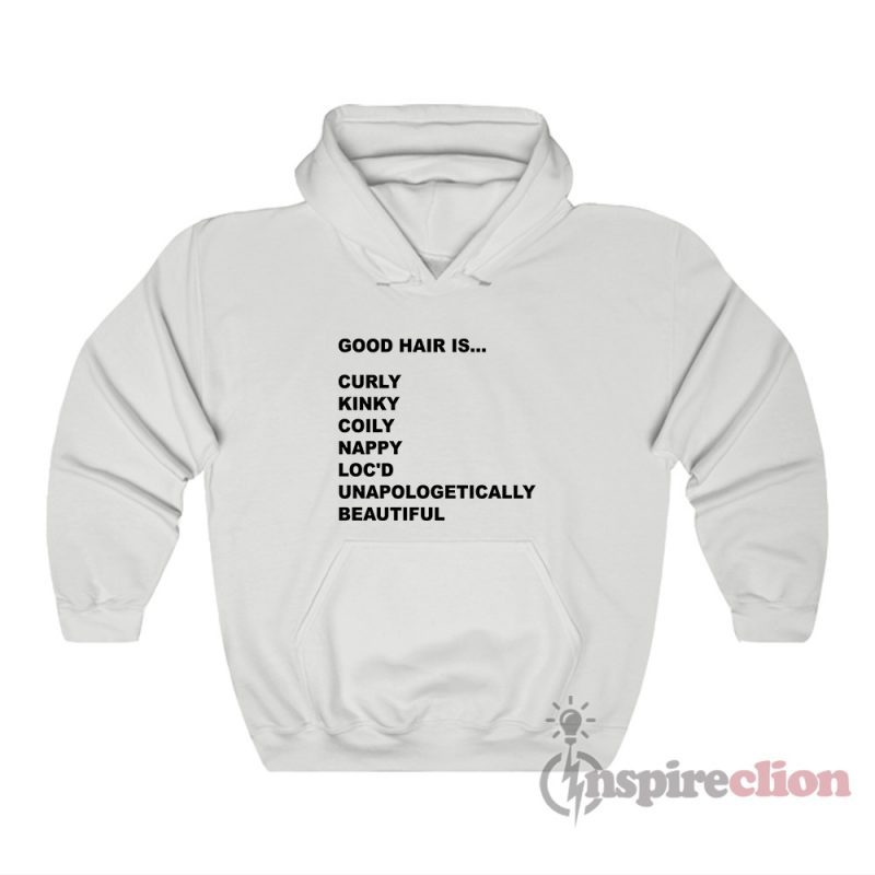 Good Hair Is Curly Kinky Coily Nappy Loc'd Unapologetically Beautiful Hoodie