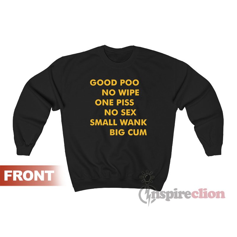 Good Poo No Wipe One Piss No Sex Small Wank Big Cum Sweatshirt