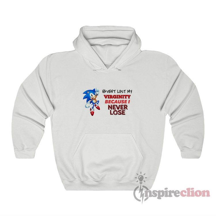 Haven't Lost My Virginity Because I Never Lose Sonic Hoodie