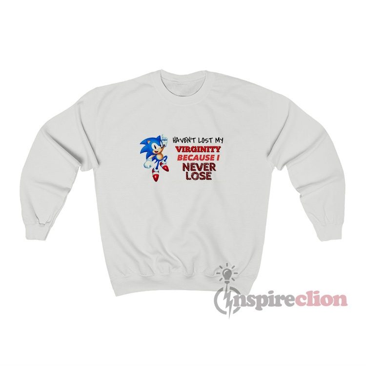 Haven't Lost My Virginity Because I Never Lose Sonic Sweatshirt
