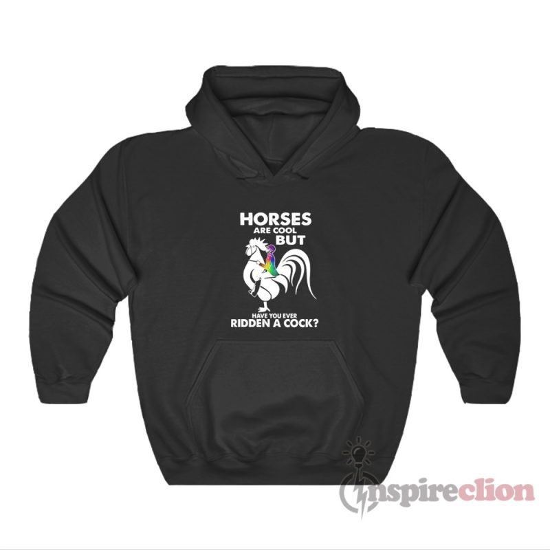 Horses Are Cool But Have You Ever Ridden A Cock Hoodie
