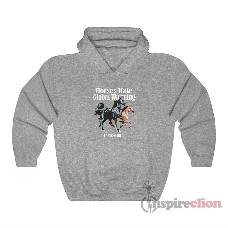 Horses Hate Global Warming And So Do I Hoodie