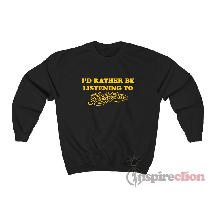 I'd Rather Be Listening To Steely Dan Sweatshirt