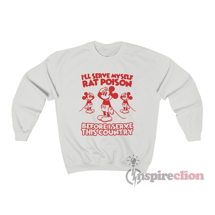 I'll Serve Myself Rat Poison Before I Serve This Country Sweatshirt