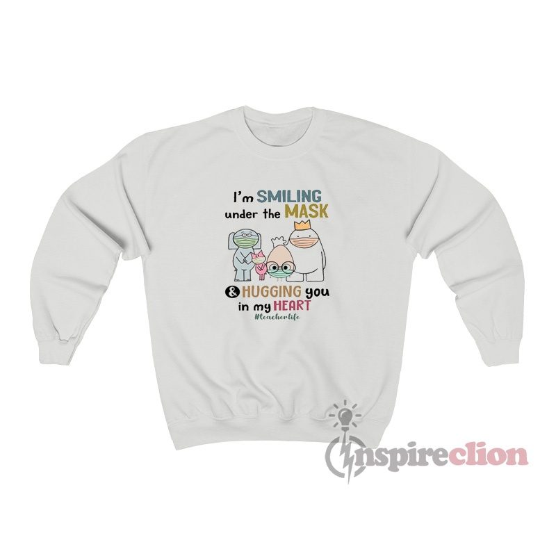 I'm Smiling Under The Mask And Hugging You In My Heart Sweatshirt