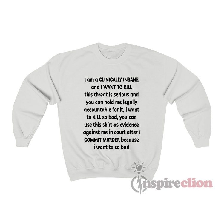 I Am A Clinically Insane And I Want To Kill Bang Energy Sweatshirt FRONT PRINT ONLY