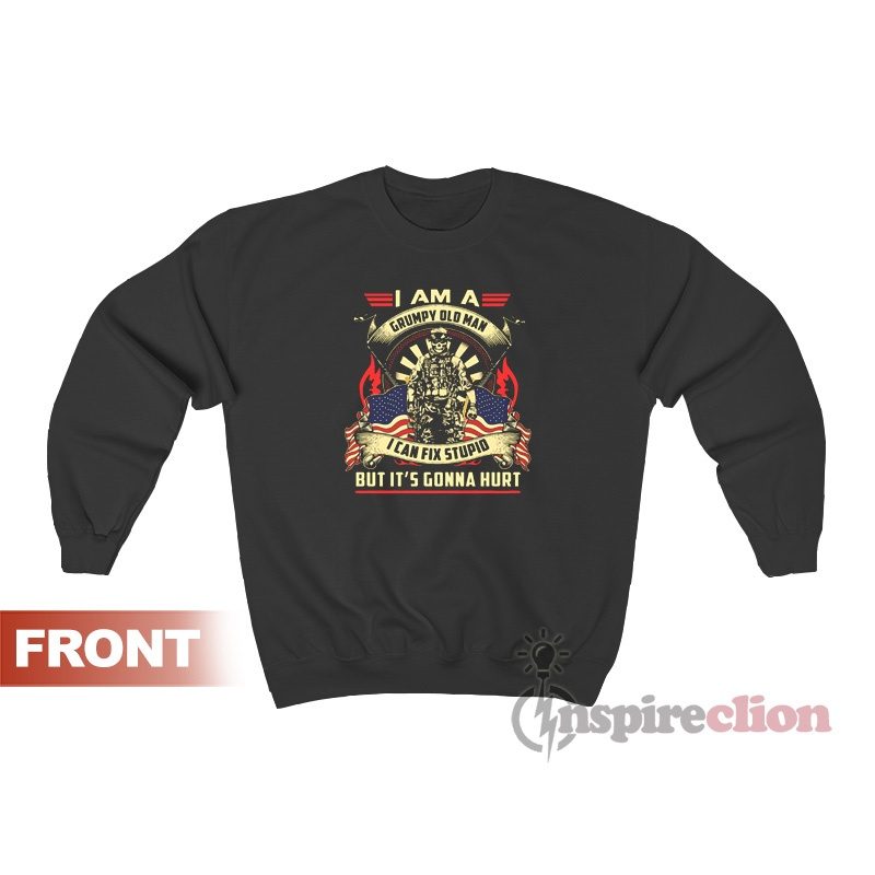 I Am A Grumpy Old Man I Can Fix Stupid But It's Gonna Hurt Sweatshirt