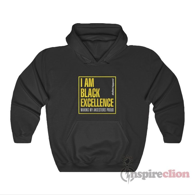 I Am Black Excellence Making My Ancestors Proud Hoodie