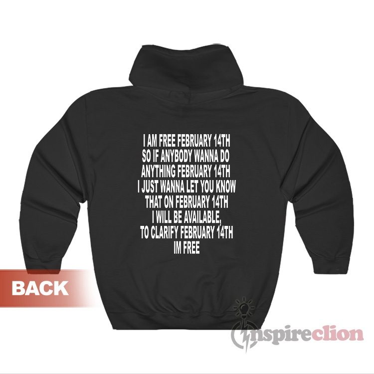 I Am Free February 14th So If Anybody Wanna Do Anything Hoodie