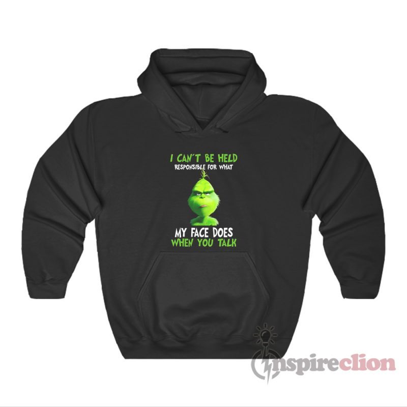 I Can't Be Held Responsible For What My Face Does When You Talk Grinch Hoodie