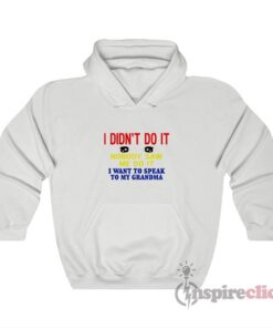 I Didn’t Do It Nobody Saw Me Do It I Want To Speak To Grandma Hoodie