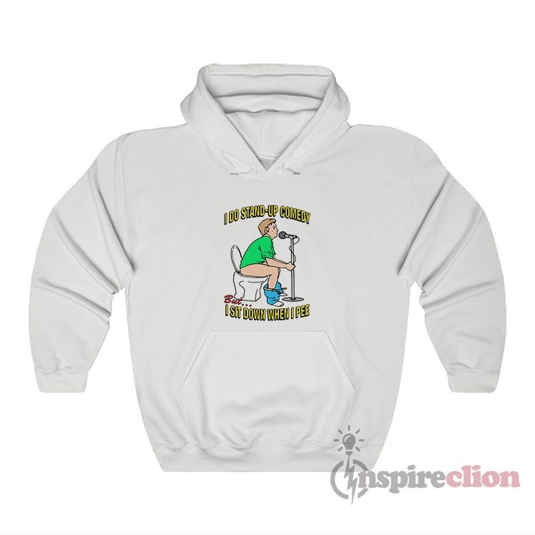 I Do Stand-Up Comedy But I Sit Down When I Pee Hoodie