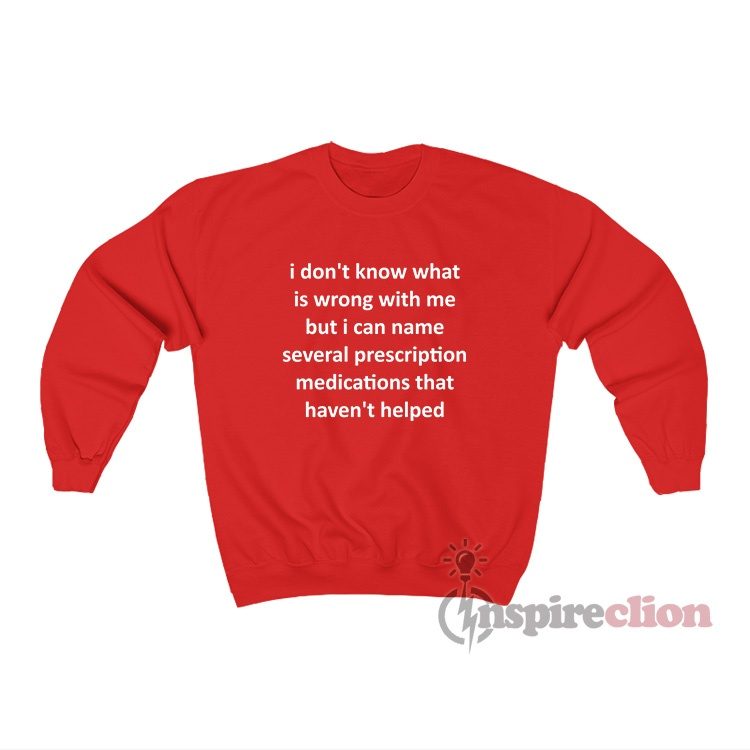 I Don't Know What Is Wrong With Me But I Can Name Sweatshirt