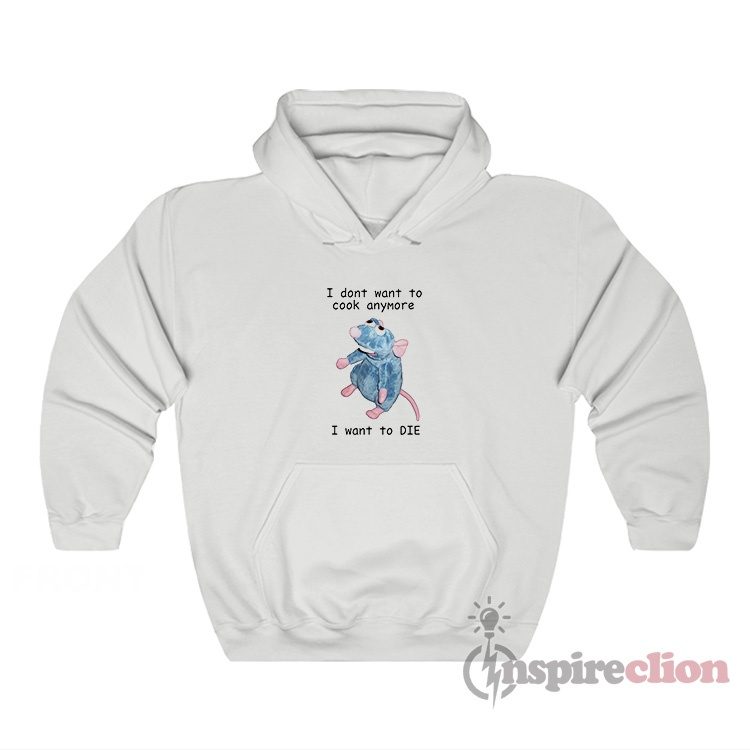 I Dont Want To Cook Anymore I Want To Die Hoodie