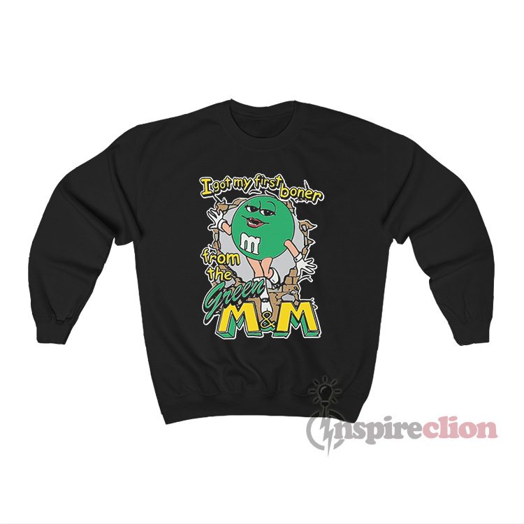 I Got My First Boner From The Green M And M Sweatshirt