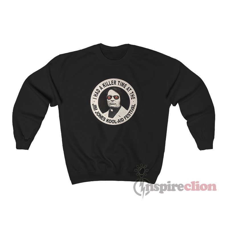 I Had A Killer Time At The Jim Jones Kool Aid Festival Sweatshirt