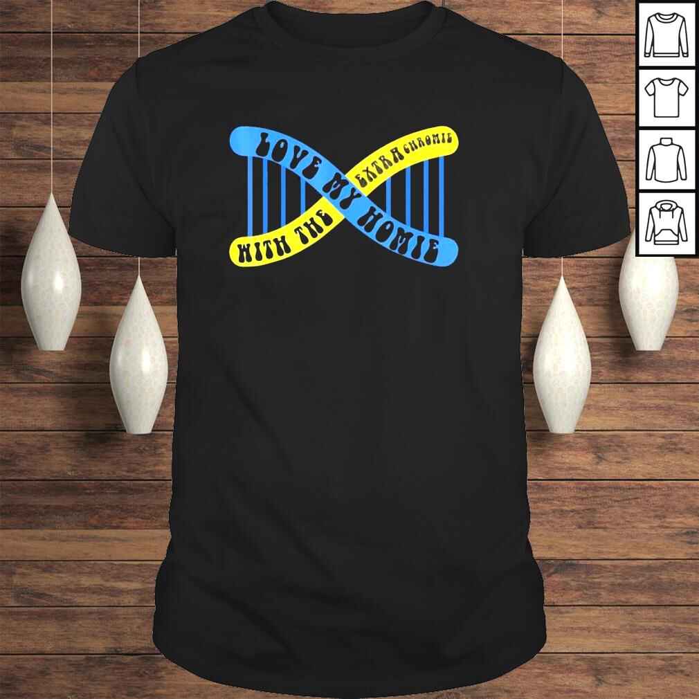 i Have A Homie With An Extra Chromie Down Syndrome Tee Shirt