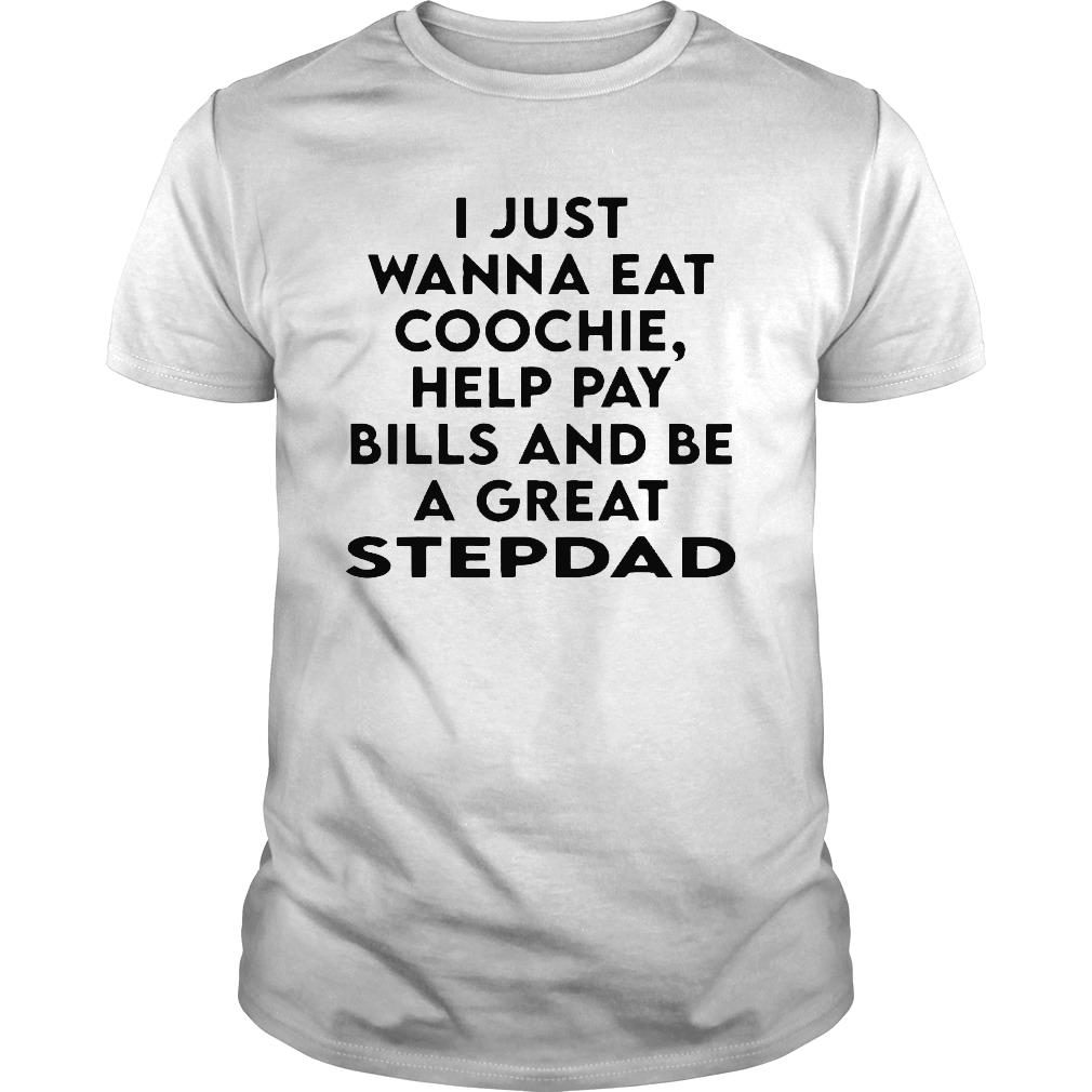 I just wanna eat coochie help pay Bills and be a great shirt