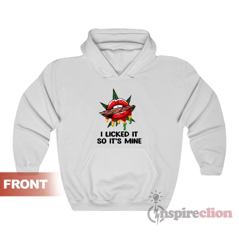 I Licked It So Its Mine Hoodie For Unisex