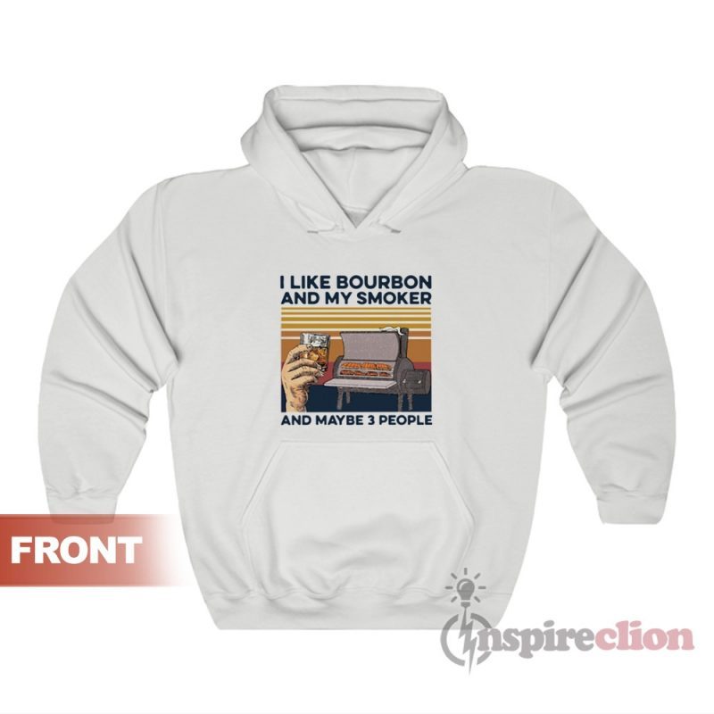 I Like Bourbon My Smoker and Maybe 3 People Hoodie