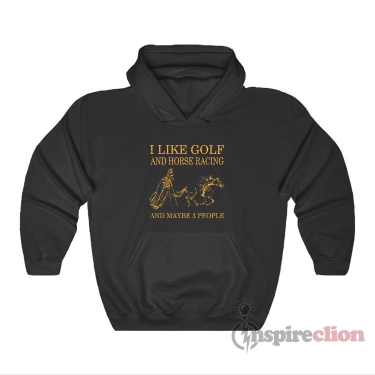 I Like Golf And Horse Racing And Maybe 3 People Hoodie