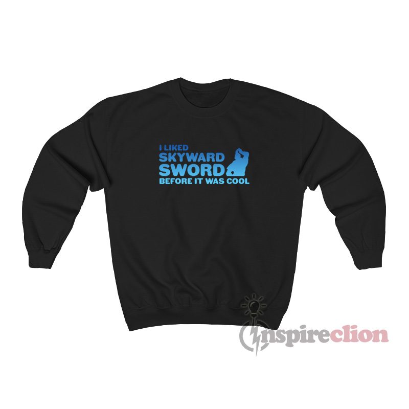 I liked Skyward Sword Before It Was Cool Zelda Sweatshirt