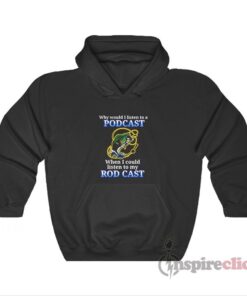 I Listen To A Podcast When I Could Listen To My Rod Cast Hoodie